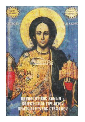 Παρακλητικός Κανών και Χαιρετισμοί εις τον Πρωτομάρτυρα Άγιο Στέφανο